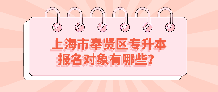 上海市奉贤区专升本报名对象有哪些？.png