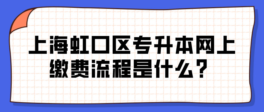 上海虹口区专升本网上缴费流程是什么？.png