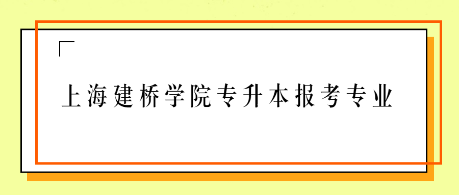 上海建桥学院专升本报考专业.jpg