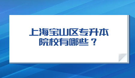 上海宝山区专升本院校有哪些？.jpg