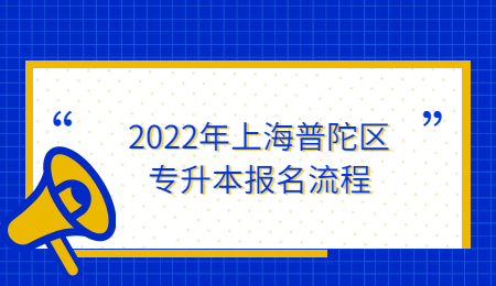 2022年上海普陀区专升本报名流程.jpg