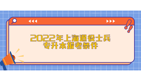 2022年上海退役士兵专升本报考条件.jpg