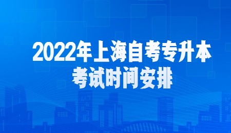 2022年上海自考专升本考试时间安排