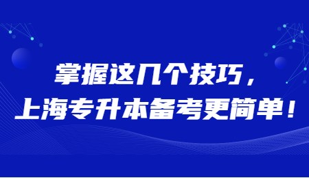 掌握这几个技巧，上海专升本备考更简单！