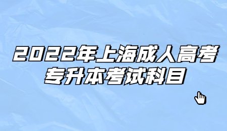 2022年上海成人高考专升本考试科目
