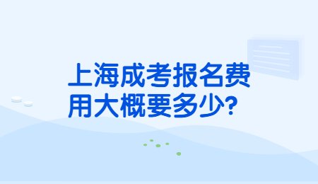 上海成考报名费用大概要多少？