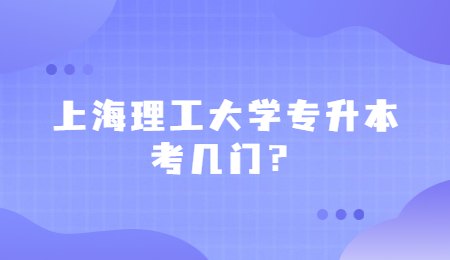 上海理工大学专升本考几门？