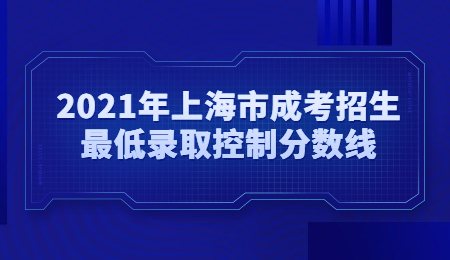 2021年上海市成考招生最低录取控制分数线