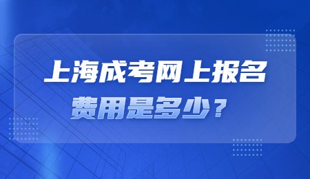 上海成考网上报名费用是多少？