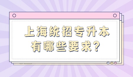 上海统招专升本有哪些要求？