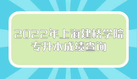 2022年上海建桥学院专升本成绩查询