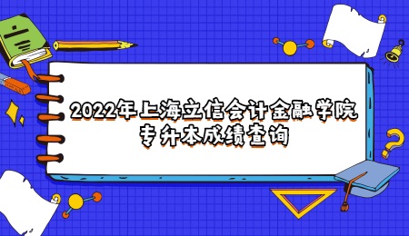 2022年上海立信会计金融学院专升本成绩查询