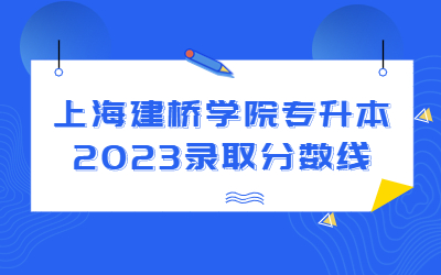 上海建桥学院专升本2023录取分数线.jpg