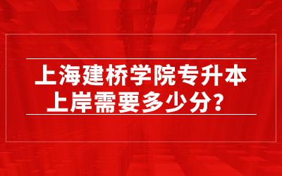 上海建桥学院专升本上岸需要多少分.jpg
