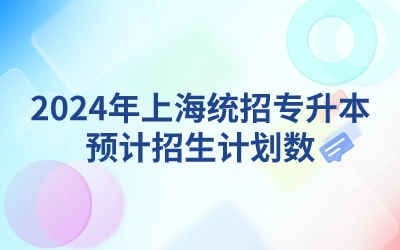 2024年上海统招专升本预计招生计划数.jpg