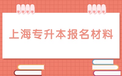 上海统招专升本报名需要的材料