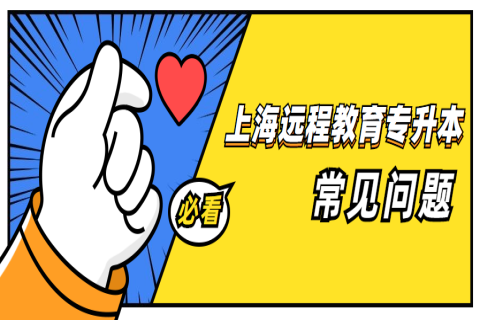 上海远程教育专升本常见问题汇总，有你关心的吗?