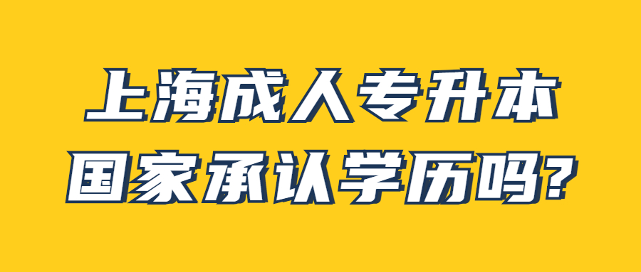 上海成人专升本国家承认学历吗?