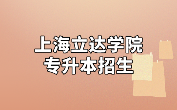 2025年上海立达学院专升本招生通知